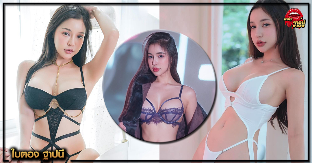 ใบตอง ฐาปนี Baitong Thapani สาวเซ็กซี่ ระดับท๊อป ของวงการ ดีกรี ไม่ธรรมดา